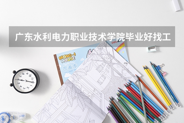 广东水利电力职业技术学院毕业好找工作吗？2026年分数线、费用与就业方向